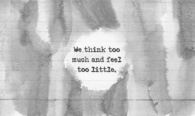 We think too much and feel too little
