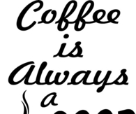 Coffee is always a good idea