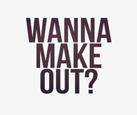 Wanna Make Out
