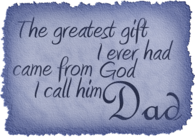 The greatest gift I ever had came from God, I call him Dad