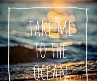 Take me to the ocean