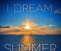I dream of a never ending summer