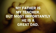My father is my teacher and a great dad