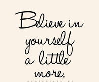 Believe in yourself a little more