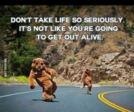 Dont take life so serious