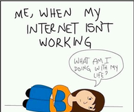 Me when the internet is not working