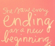 She saw every ending as a new beginning