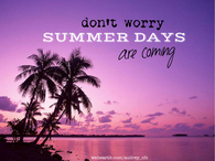 Dont worry, summer days are coming