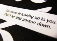 Someone is looking up to you, dont let that person down