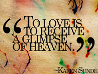 To love is to receive a glimpse of heaven