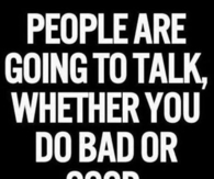 People are going to talk about you