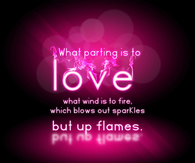 What parting is to love ,what wind is to fire, which blows out sparkles but up flames