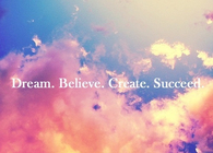 Dream, believe, create, succeed