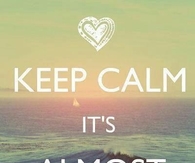 Keep calm its almost summer