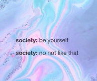 Society: Be Yourself - Society: No not like that