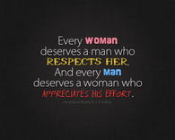 Every woman deserves a man who respects her