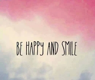 Be happy and smile