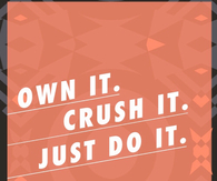 Own it, crush it, just do it