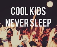 Cool kids never sleep