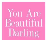 You are beautiful darling