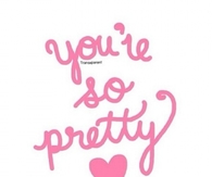 Youre so pretty