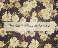 One day it will all make sense