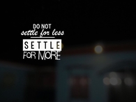 Do not settle for less, settle for more