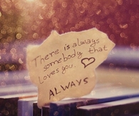 There is always someone who loves you