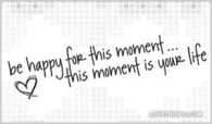 Be-happy-for-this-moment-this-moment-is-your-life