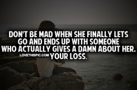 Don't Be Mad When She Finally Lets Go