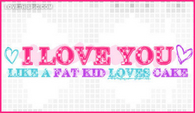 I-love-you-like-a-fat-kid-loves-cake