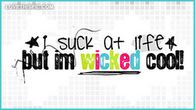 I-suck-at-life-but-im-wicked-cool