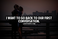 I Want To Go Back To Our First Conversation
