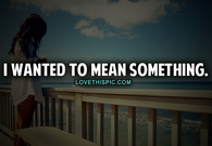 I Wanted To Mean Something