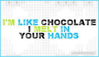 Im-like-chocolate-i-melt-in-your-hands