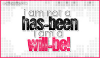 Im-not-a-has-been-im-a-will-be