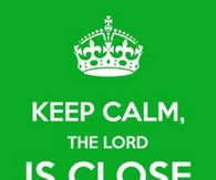 Keep Calm, The Lord Is Close