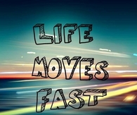 Life Moves Fast