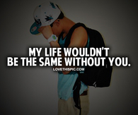 Life Wouldnt Be The Same Without You