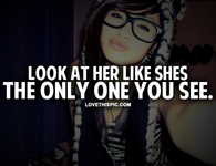 Look At Her Like Shes The Only One