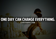 One Day Can Change Everything