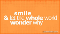 Smile-and-let-the-whole-world-wonder-why