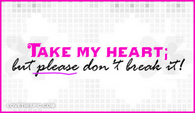 Take-my-heart-but-please-dont-break-it